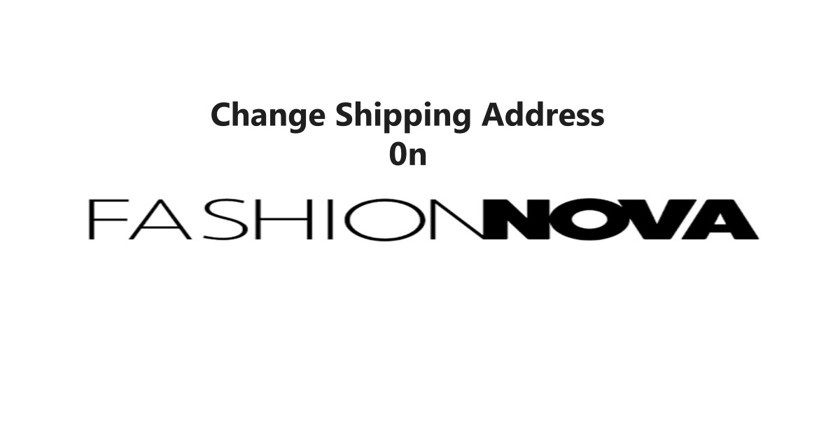 Change Your Address on Fashion Nova Order