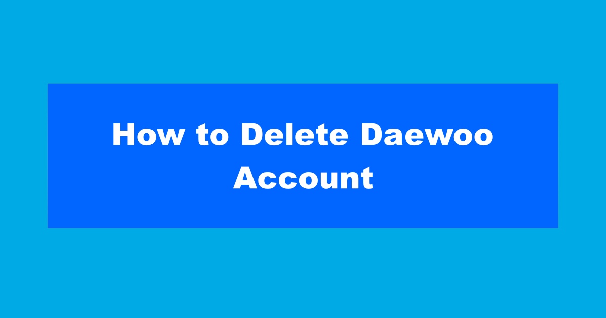 Delete Daewoo Account