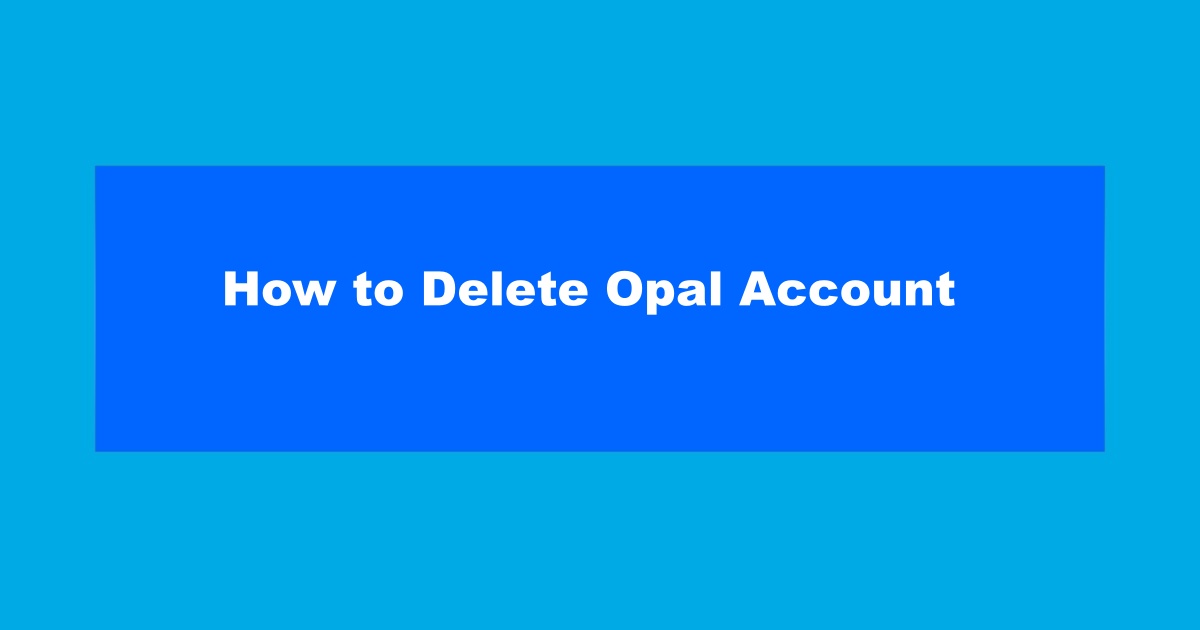 How to Delete Opal Account