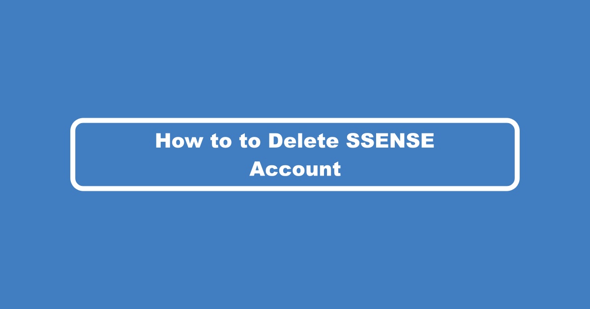 How to Delete SSENSE Account