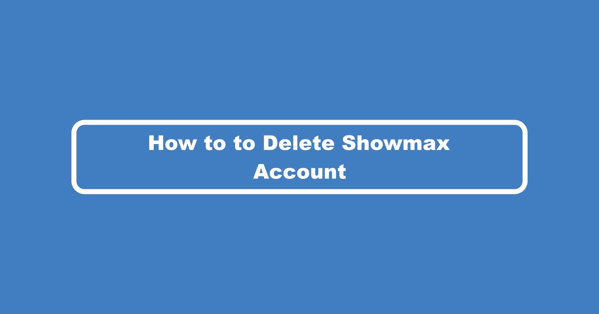 How to Delete Showmax Account