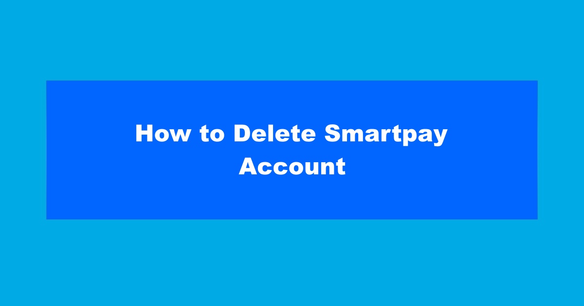How to Delete Smartpay Account
