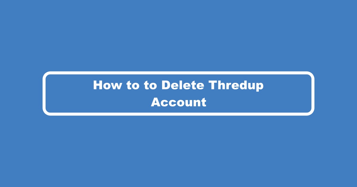 How to Delete Thredup Shopping Account