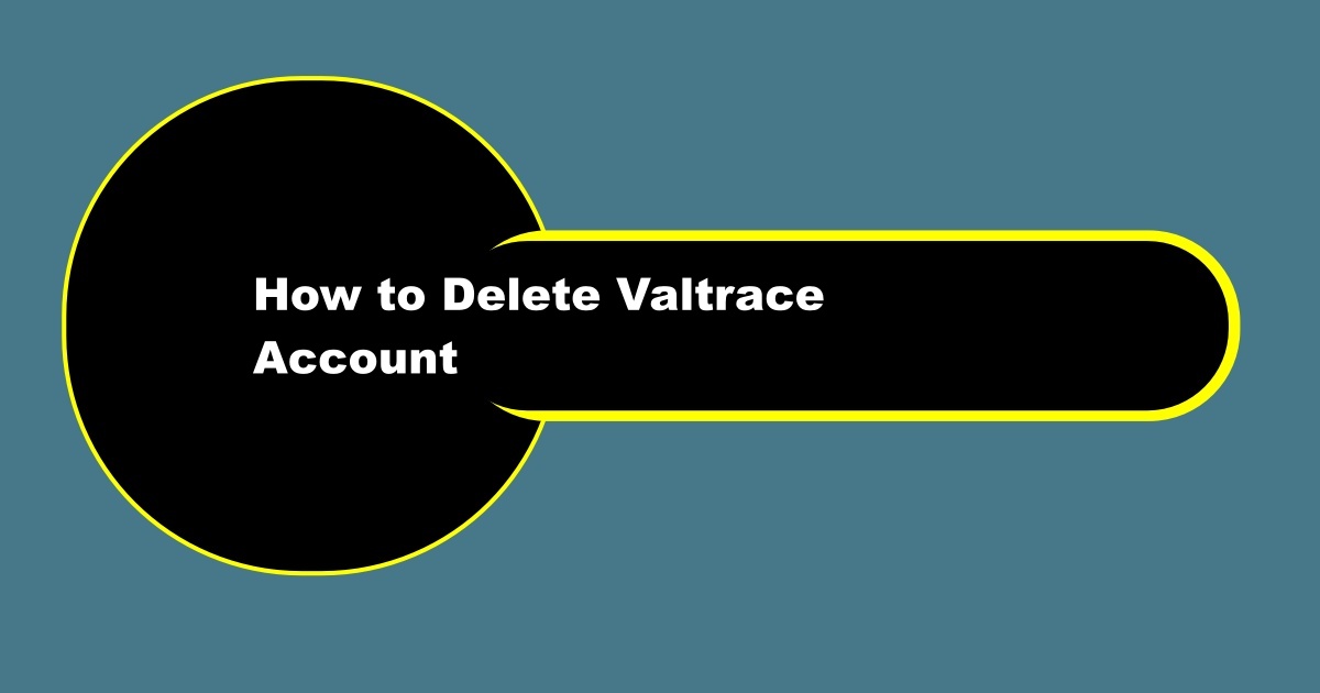 How to Delete Valtrace Account