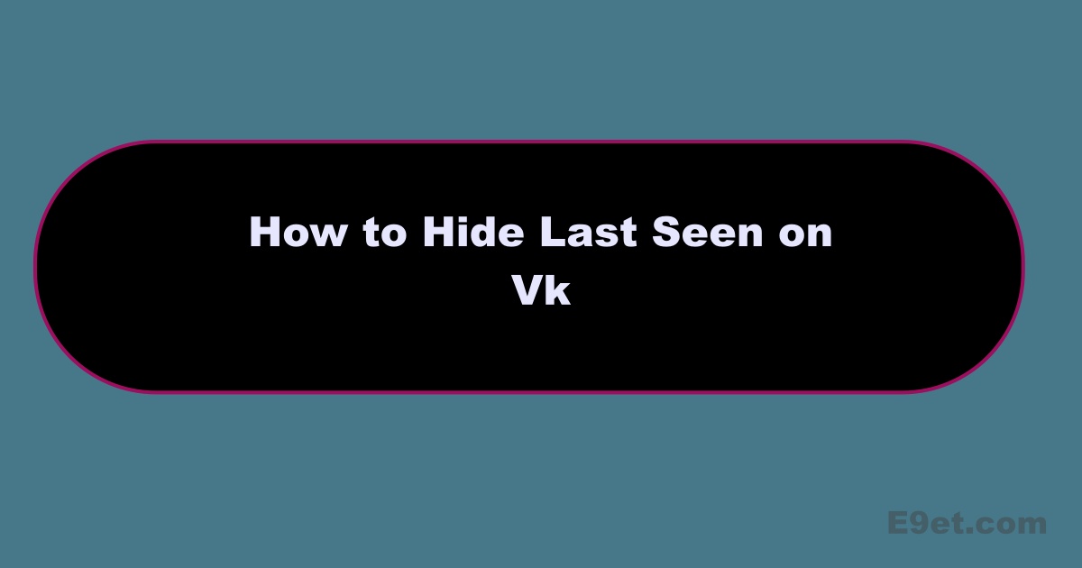 How to Hide Last Seen On Vk