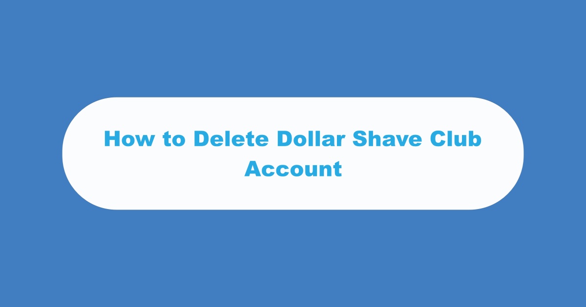 How to Delete Dollar Shave Club Account