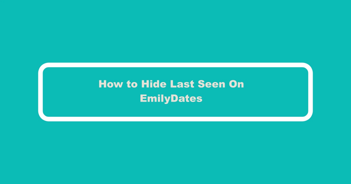Hide Last Seen On EmilyDates