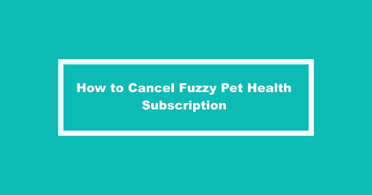 Cancel Fuzzy Pet Health Subscription