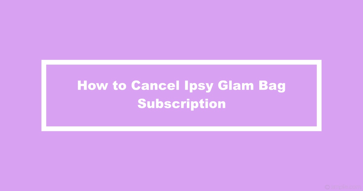 Ipsy Glam Bag Cancel Subscription