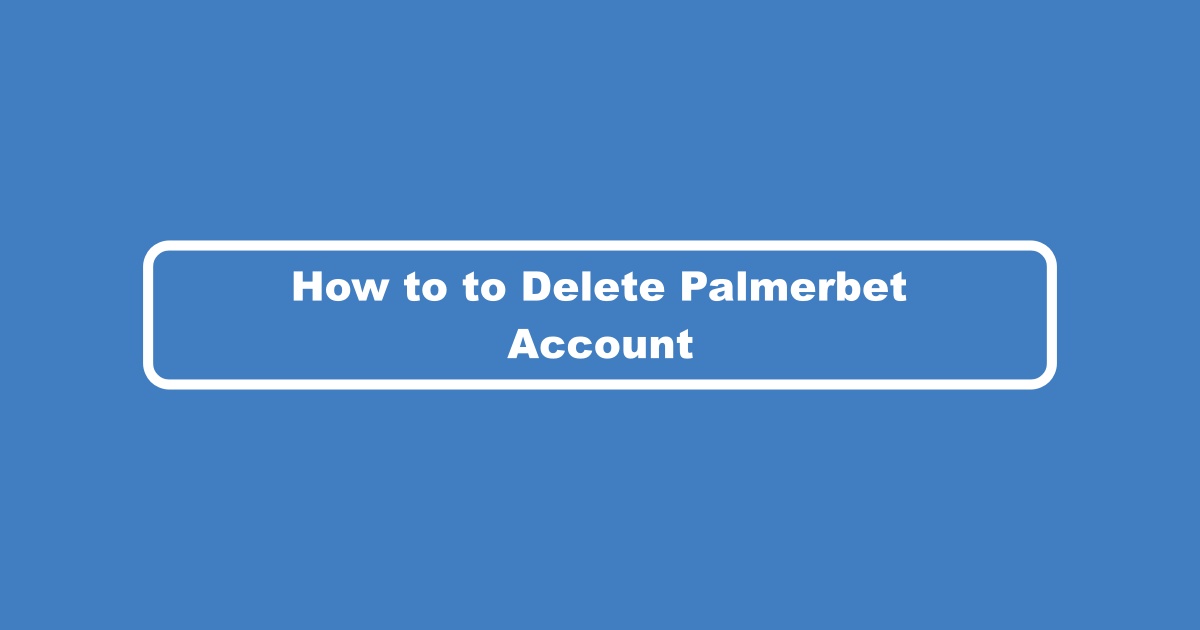 How to Delete Palmerbet Account