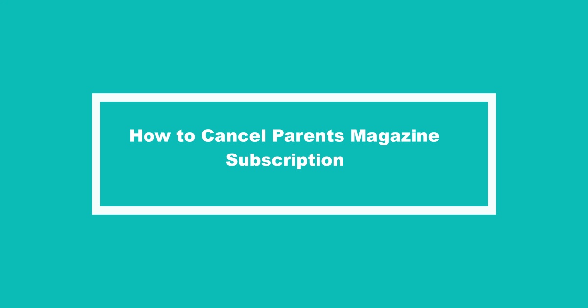 Cancel Parents Magazine Subscription
