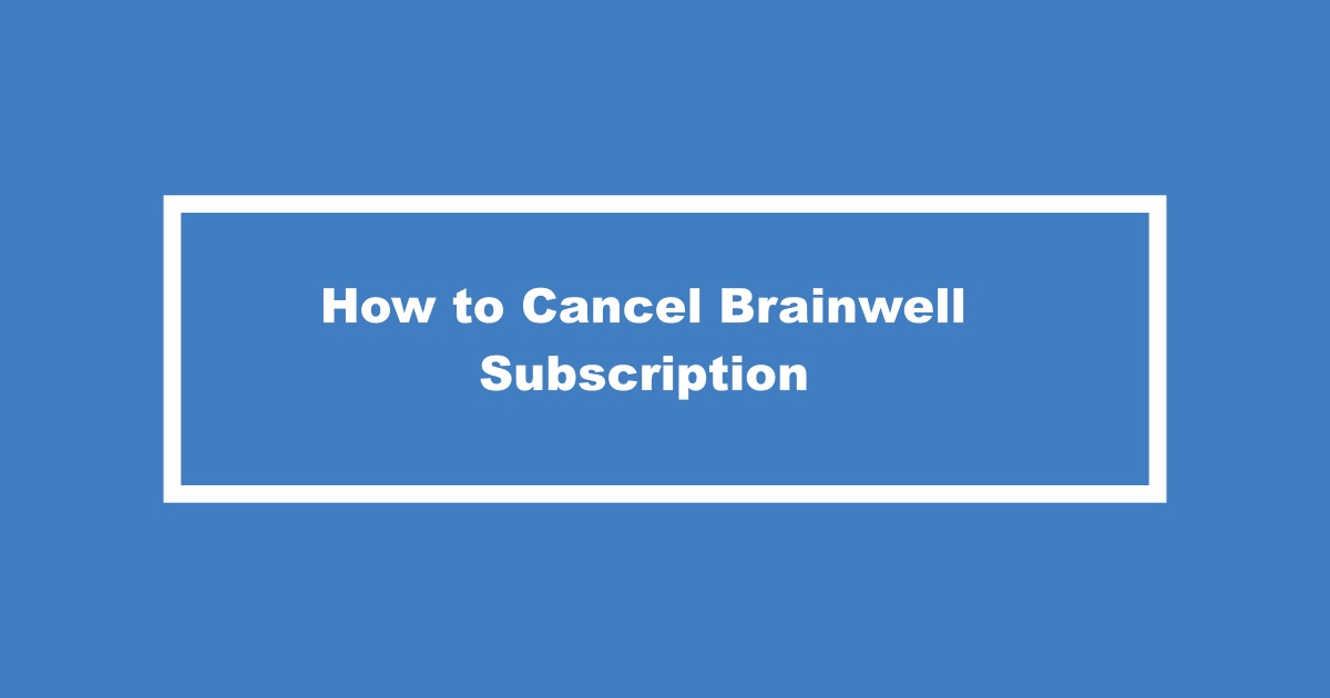 How to Cancel Brainwell Subscription