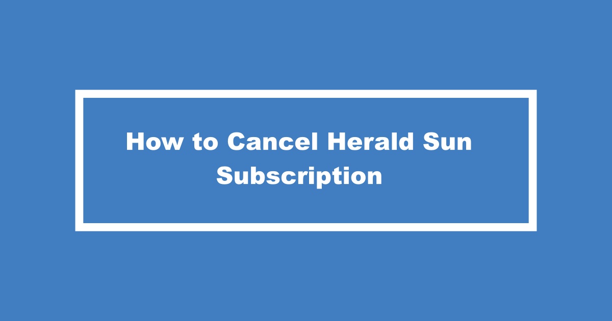 Cancel Herald Sun Subscription