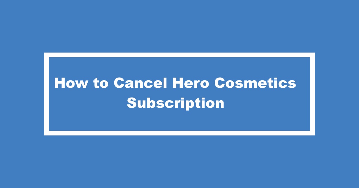 Cancel Hero Cosmetics Subscription