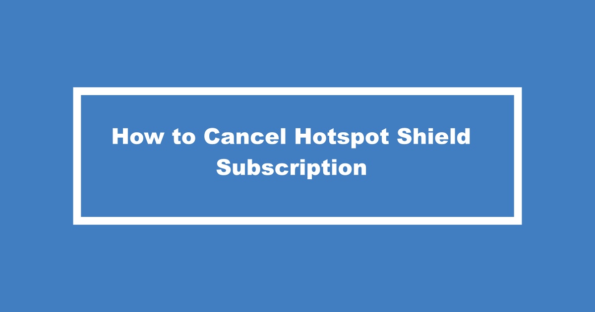 Cancel Hotspot Shield Subscription