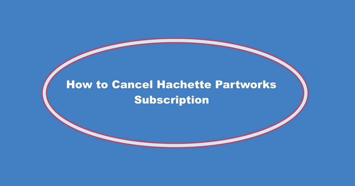Hachette Partworks Cancel Subscription
