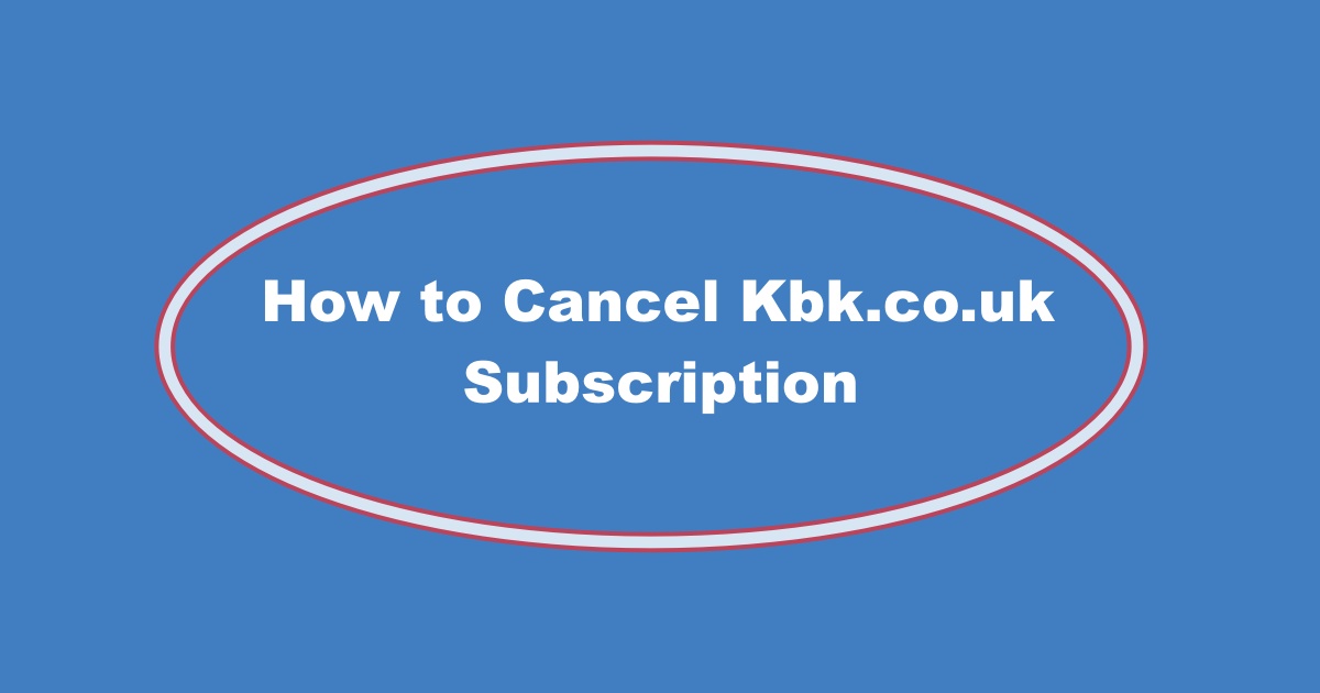 How to Cancel Kbk.co.uk Subscription