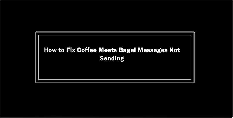 Coffee Meets Bagel Messages Not Showing Up