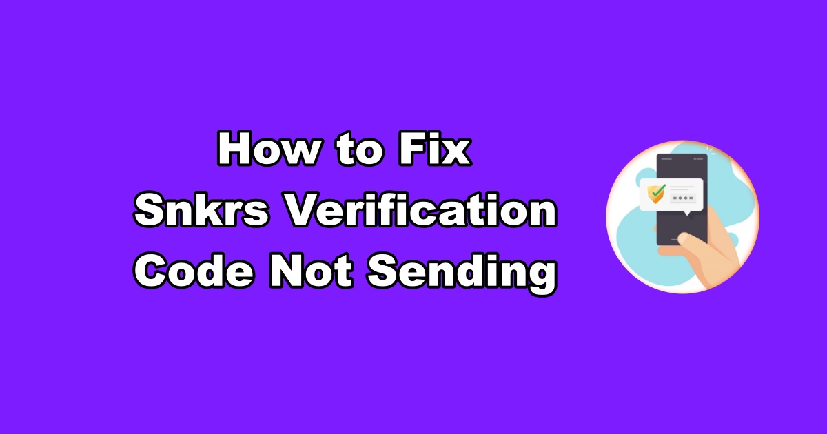 SNKRS Verification Code Not Sending