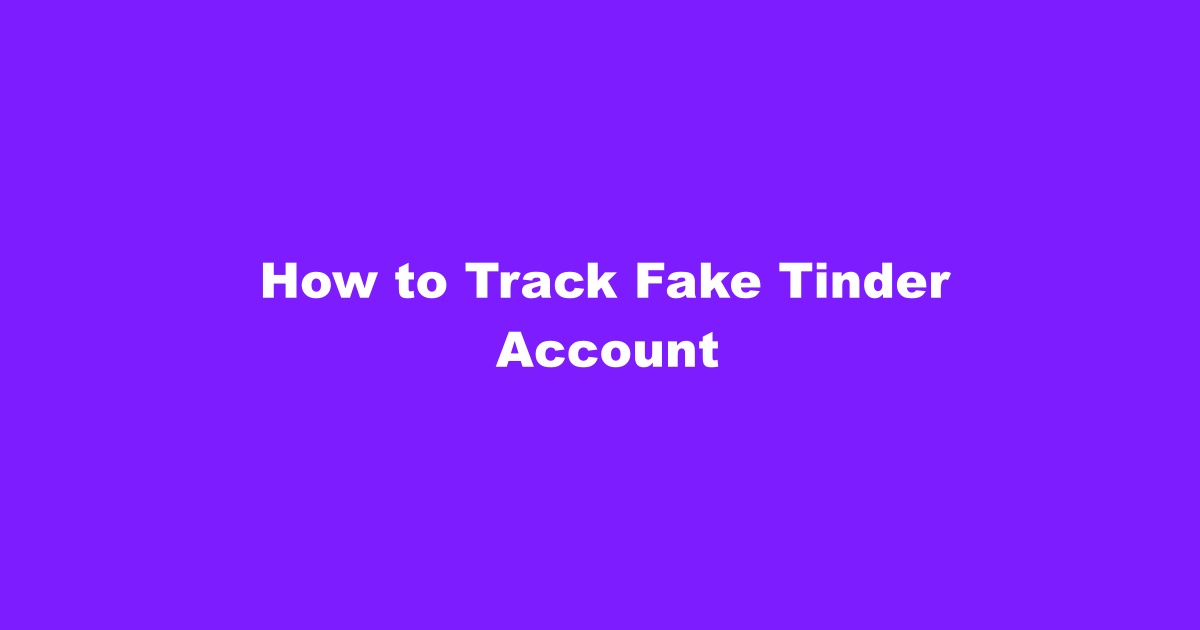 How to Track a Fake Tinder Account