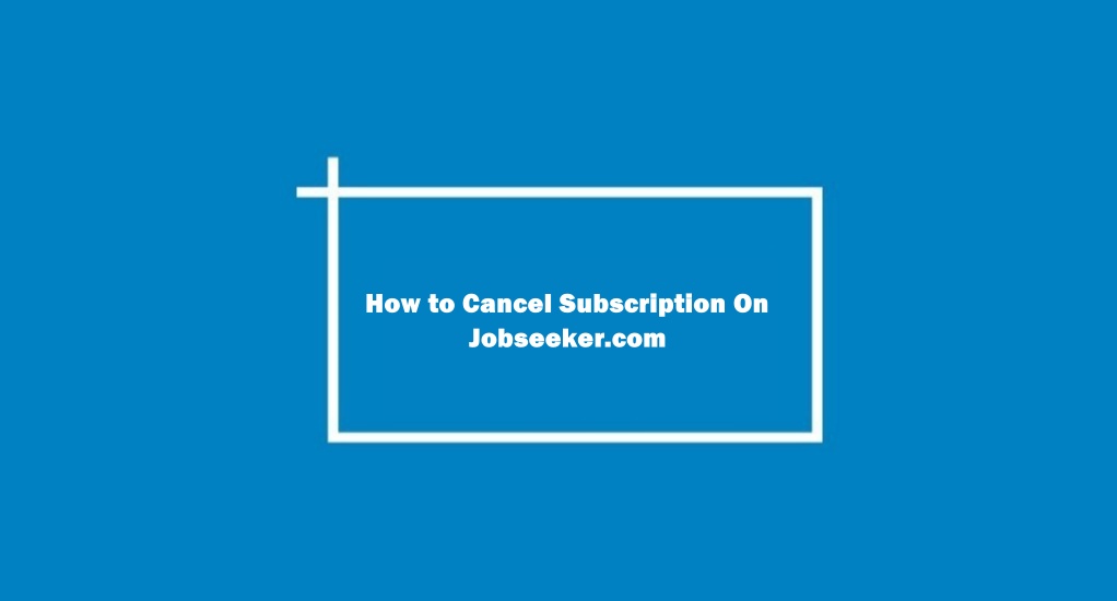 How to Cancel Subscription On Jobseeker.com