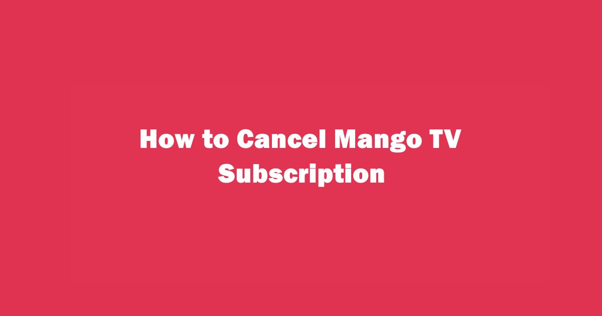 How to Cancel Mango TV Subscription