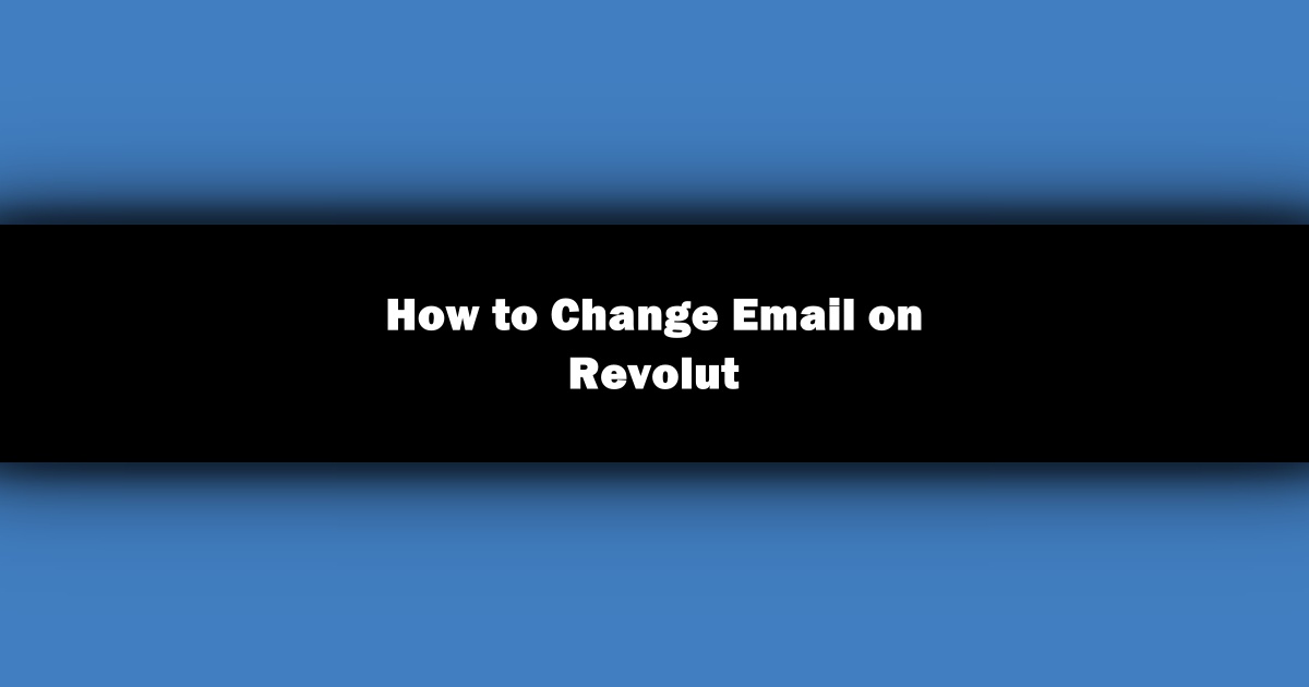 How to Change Email On Revolut Account