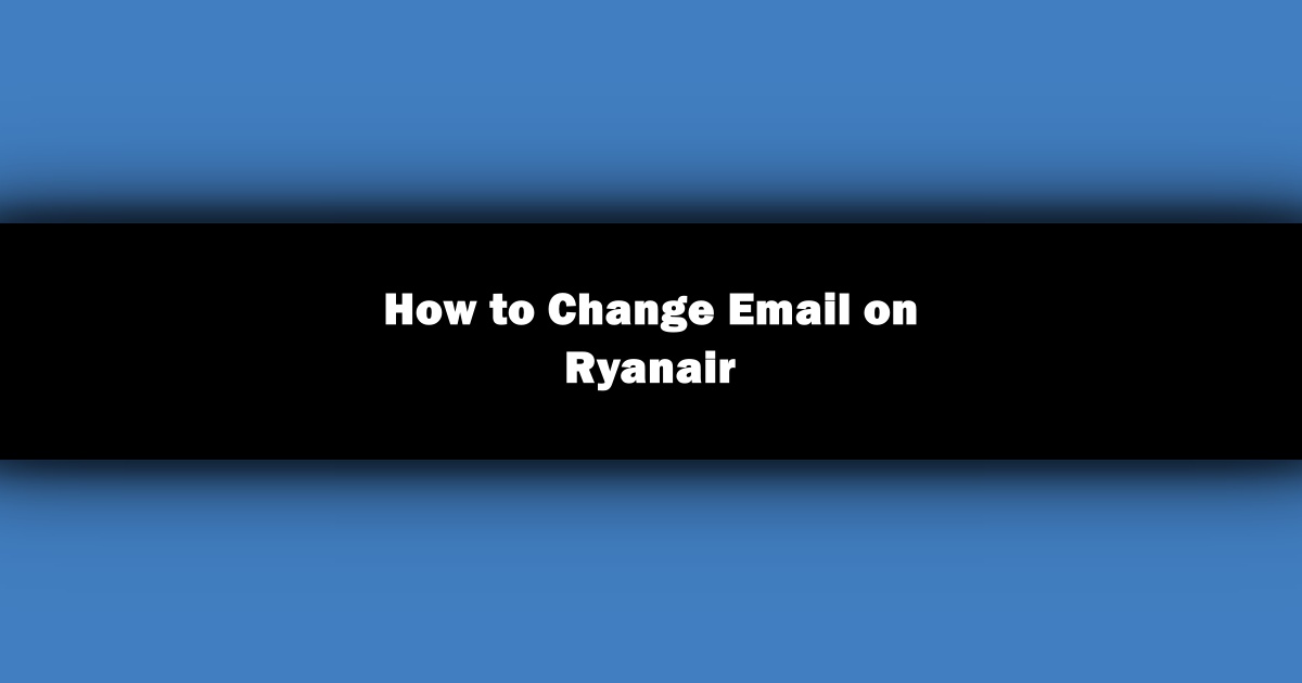 How to Change Email On Ryanair Account