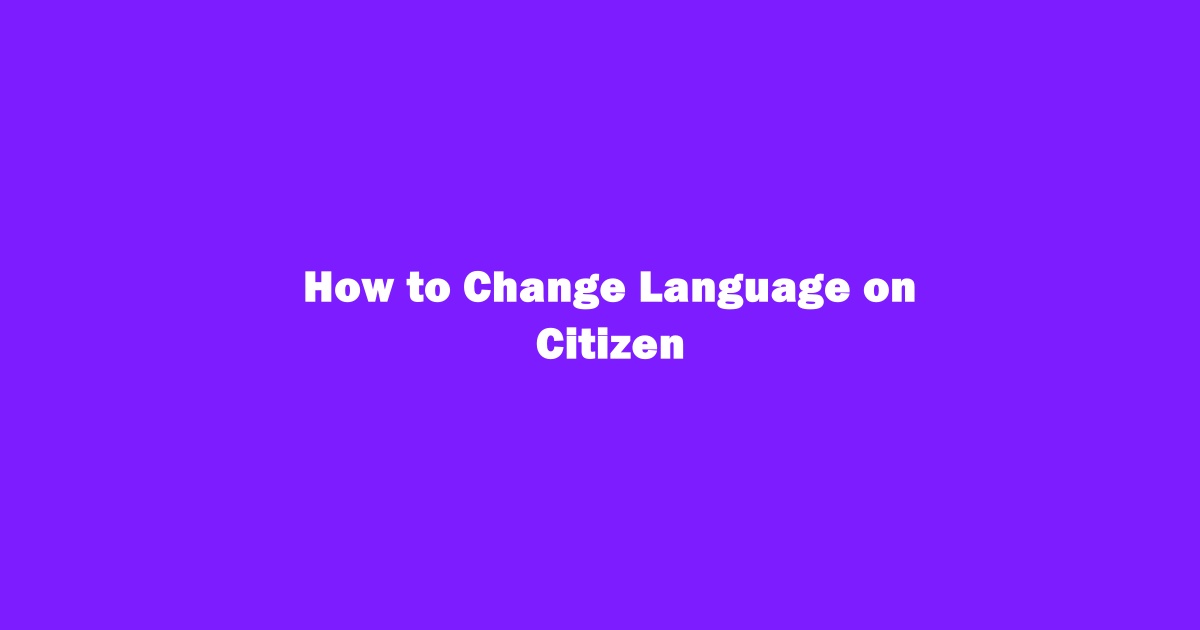 How to Change Language On Citizen App