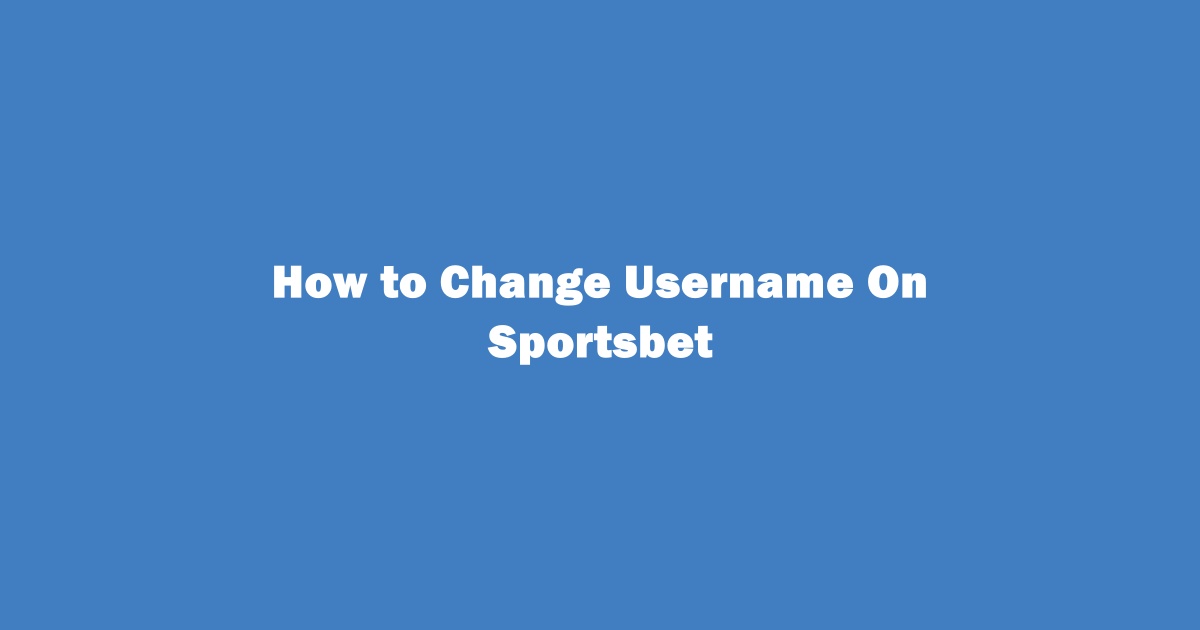 How to Change Username On Sportsbet