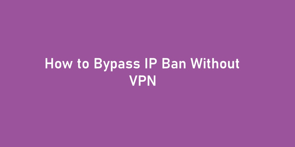Bypass IP Ban Without VPN