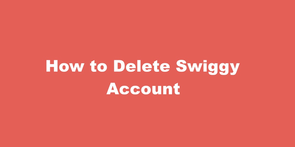 How to Delete Swiggy Account Permanently