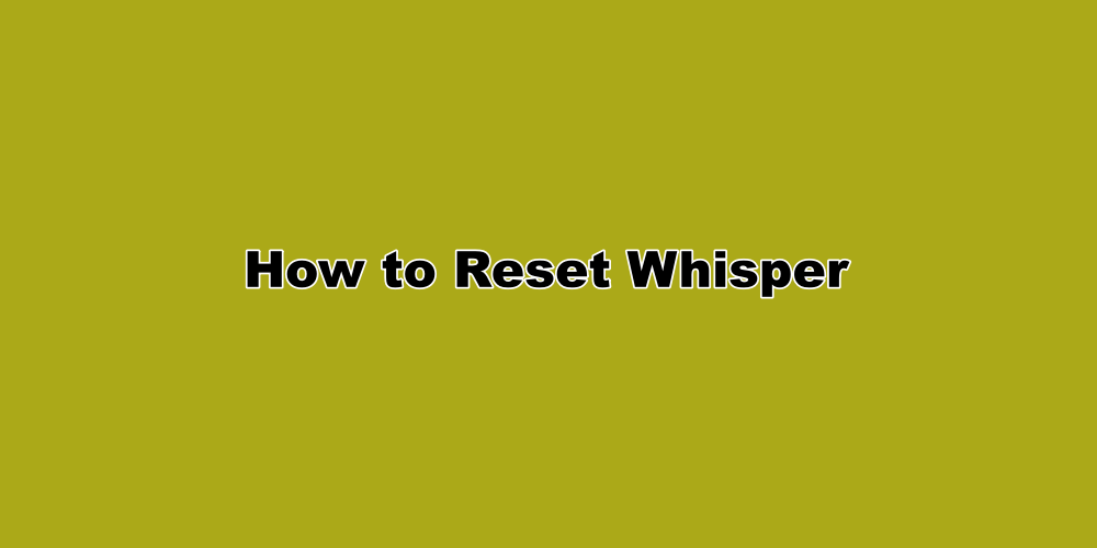 How to Reset Whisper on Android