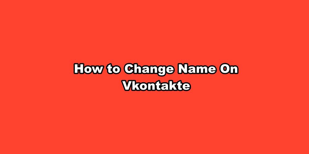 How to Change Name On Vkontakte