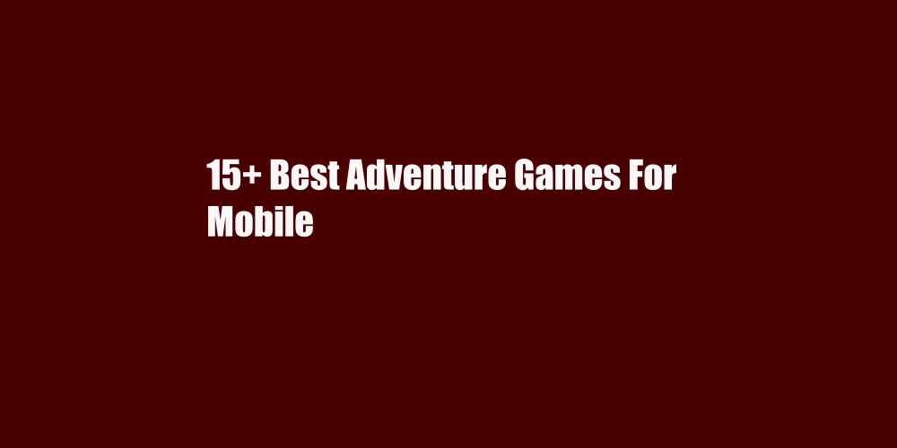 Best Adventure Games For Mobile