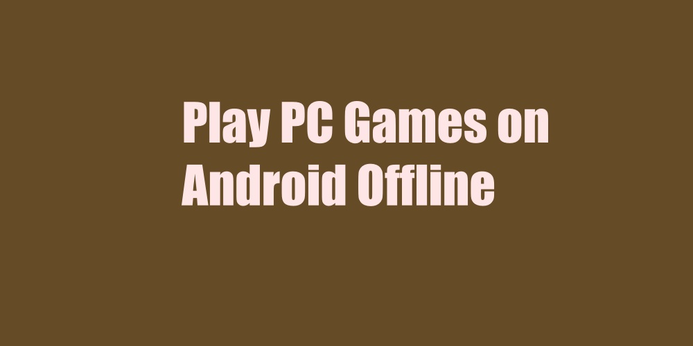 Play PC Games on Android Offline